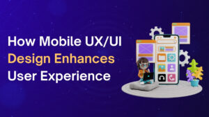 How Mobile UXUI Design Enhances User Experience