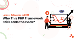 Laravel Relevance in 2025: Why This PHP Framework Still Leads the Pack?