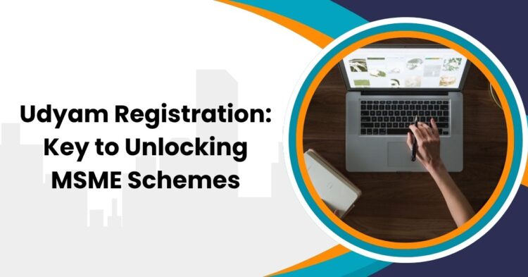 Udyam Registration Key to Unlocking MSME Schemes
