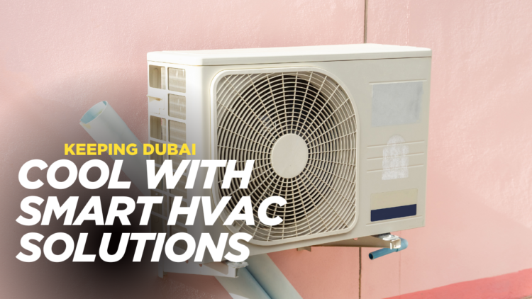 How HVAC Contractors in Dubai Keep Buildings Cool and Energy-Efficient All Year Round