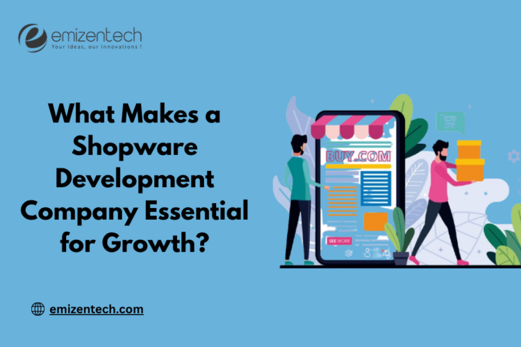 What Makes a Shopware Development Company Essential for Growth?